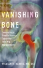 Image for Vanishing Bone: Conquering a Stealth Disease Caused by Total Hip Replacements