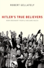 Image for Hitler&#39;s true believers: how ordinary people became Nazis