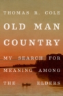 Image for Old Man Country: My Search For Meaning Among The Elders