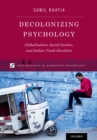 Image for Decolonizing psychology : transnational cultures, social justice, and Indian youth identities / Sunil Bhatia.