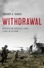 Image for Withdrawal: Reassessing America&#39;s Final Years in Vietnam