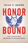 Image for Honor bound  : how a cultural ideal has shaped the American psyche