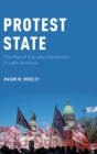 Image for Protest state  : the rise of everyday contention in Latin America
