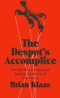 Image for Despot&#39;s Accomplice: How the West is Aiding and Abetting the Decline of Democracy