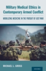 Image for Military Medical Ethics in Contemporary Armed Conflict: Mobilizing Medicine in the Pursuit of Just War