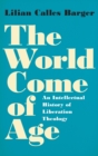 Image for The World Come of Age : An Intellectual History of Liberation Theology