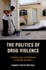 Image for The politics of drug violence  : criminals, cops and politicians in Colombia and Mexico