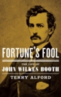 Image for Fortune&#39;s fool  : the life of John Wilkes Booth