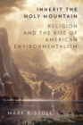 Image for Inherit the holy mountain  : religion and the rise of American environmentalism