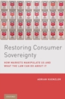 Image for Restoring consumer sovereignty  : how markets manipulate us and what the law can do about it