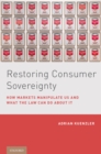 Image for Restoring Consumer Sovereignty: How Markets Manipulate Us and What the Law Can Do About It