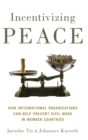 Image for Incentivizing peace  : how international organizations can help prevent civil wars in member countries