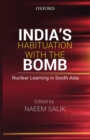 Image for India&#39;s habituation with the bomb  : nuclear learning in South Asia