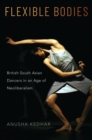 Image for Flexible bodies  : British South Asian dancers in an age of neoliberalism