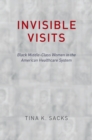 Image for Invisible visits: black middle class women in the American healthcare system