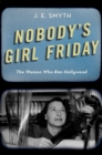 Image for Nobody&#39;s Girl Friday: The Women Who Ran Hollywood