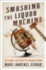 Image for Smashing the liquor machine  : a global history of prohibition