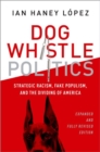 Image for Dog whistle politics  : strategic racism, fake populism, and the dividing of America
