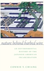 Image for Nature Behind Barbed Wire : An Environmental History of the Japanese American Incarceration