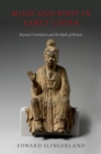 Image for Mind and Body in Early China: Beyond Orientalism and the Myth of Holism