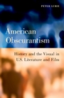 Image for American Obscurantism: History and the Visual in U.s. Literature and Film
