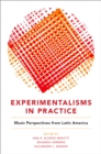 Image for Experimentalisms in Practice: Music Perspectives from Latin America