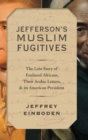 Image for Jefferson&#39;s Muslim fugitives  : the lost story of enslaved Africans, their Arabic letters, and an American president