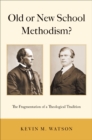 Image for Old or new school Methodism?: the fragmentation of a theological tradition