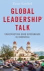 Image for Global leadership talk  : constructing good governance in Indonesia