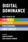 Image for Digital dominance: the power of Google, Amazon, Facebook, and Apple