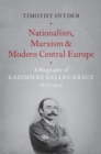 Image for Nationalism, Marxism, and Modern Central Europe: A Biography of Kazimierz Kelles-Krauz, 1872-1905