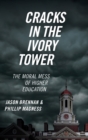 Image for Cracks in the ivory tower  : the moral mess of higher education