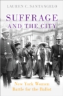 Image for Suffrage and the City: New York Women Battle for the Ballot