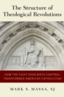 Image for Structure of Theological Revolutions: How the Fight Over Birth Control Transformed American Catholicism