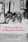 Image for Madness in the City of Magnificent Intentions: A History of Race and Mental Illness in the Nation&#39;s Capital