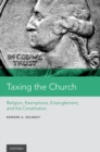 Image for Taxing the church: religion, exemptions, entanglement, and the constitution