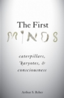 Image for The First Minds: Caterpillars, &#39;Karyotes, and Consciousness