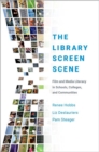 Image for The library screen scene  : film and media literacy in schools, colleges, and communities