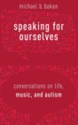 Image for Speaking for ourselves  : conversations on life, music, and autism