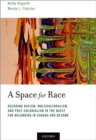 Image for A space for race  : decoding racism, multiculturalism, and post-colonialism in the quest for belonging in Canada and beyond