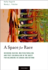 Image for A space for race: decoding issues of racism, multiculturalism and post-colonialism in the quest for belonging