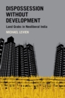 Image for Dispossession Without Development: Land Grabs in Neoliberal India