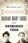 Image for Hannah Mary Tabbs and the Disembodied Torso : A Tale of Race, Sex, and Violence in America