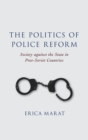 Image for The politics of police reform  : society against the state in post-Soviet countries