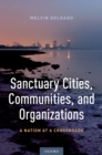 Image for Sanctuary Cities, Communities, and Organizations: A Nation at a Crossroads