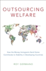 Image for Outsourcing Welfare: How the Money Immigrants Send Home Contributes to Stability in Developing Countries