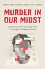 Image for Murder in our midst  : comparing crime coverage ethics in an age of globalized news
