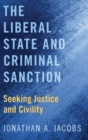 Image for The liberal state and criminal sanction  : seeking justice and civility