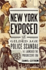 Image for New York exposed  : the gilded age police scandal that launched the progressive era
