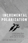 Image for Incremental polarization  : a unified spatial theory of legislative elections, parties and roll call voting